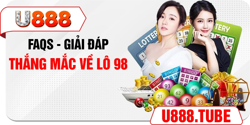 FAQs - Giải đáp thắng mắc về lô 98