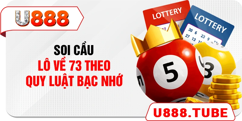 Soi cầu lô về 73 theo quy luật bạc nhớ
