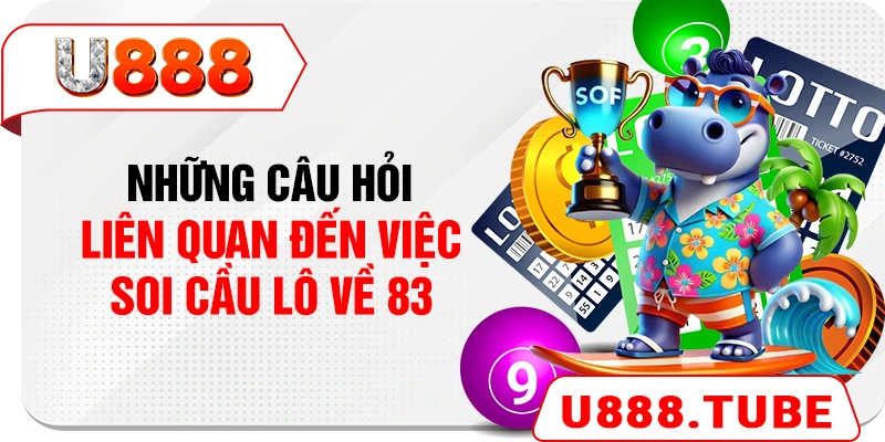 Những câu hỏi liên quan đến việc soi cầu lô về 83