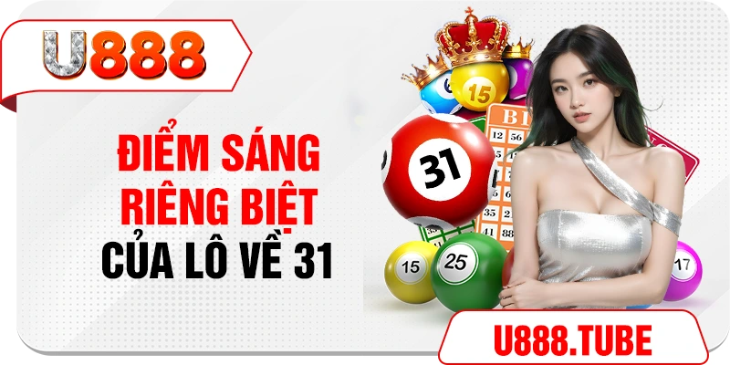 Điểm sáng riêng biệt của lô về 31 