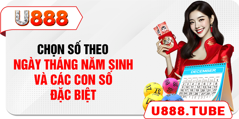 Chọn số theo ngày tháng năm sinh và các con số đặc biệt